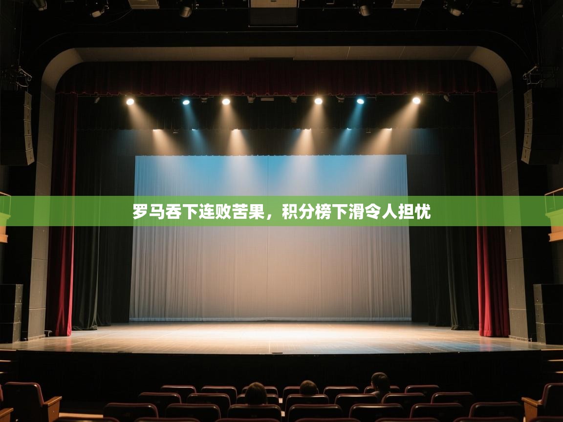 罗马吞下连败苦果,积分榜下滑令人担忧 第2张