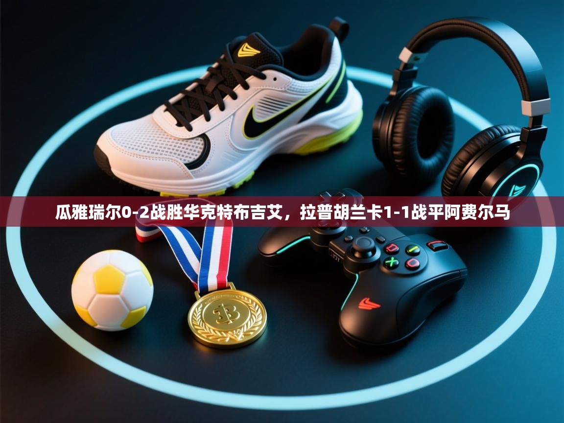 瓜雅瑞尔0-2战胜华克特布吉艾，拉普胡兰卡1-1战平阿费尔马  第1张