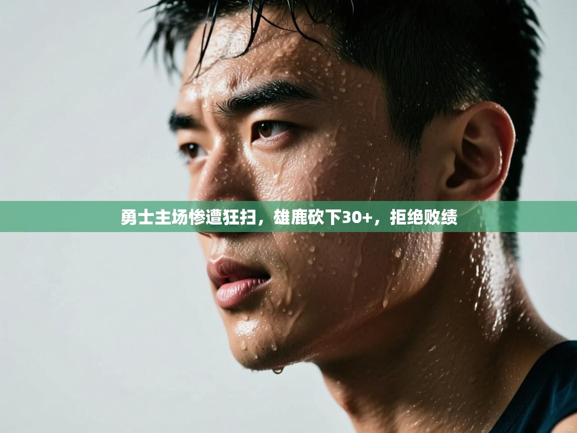 勇士主场惨遭狂扫,雄鹿砍下30+,拒绝败绩 第1张