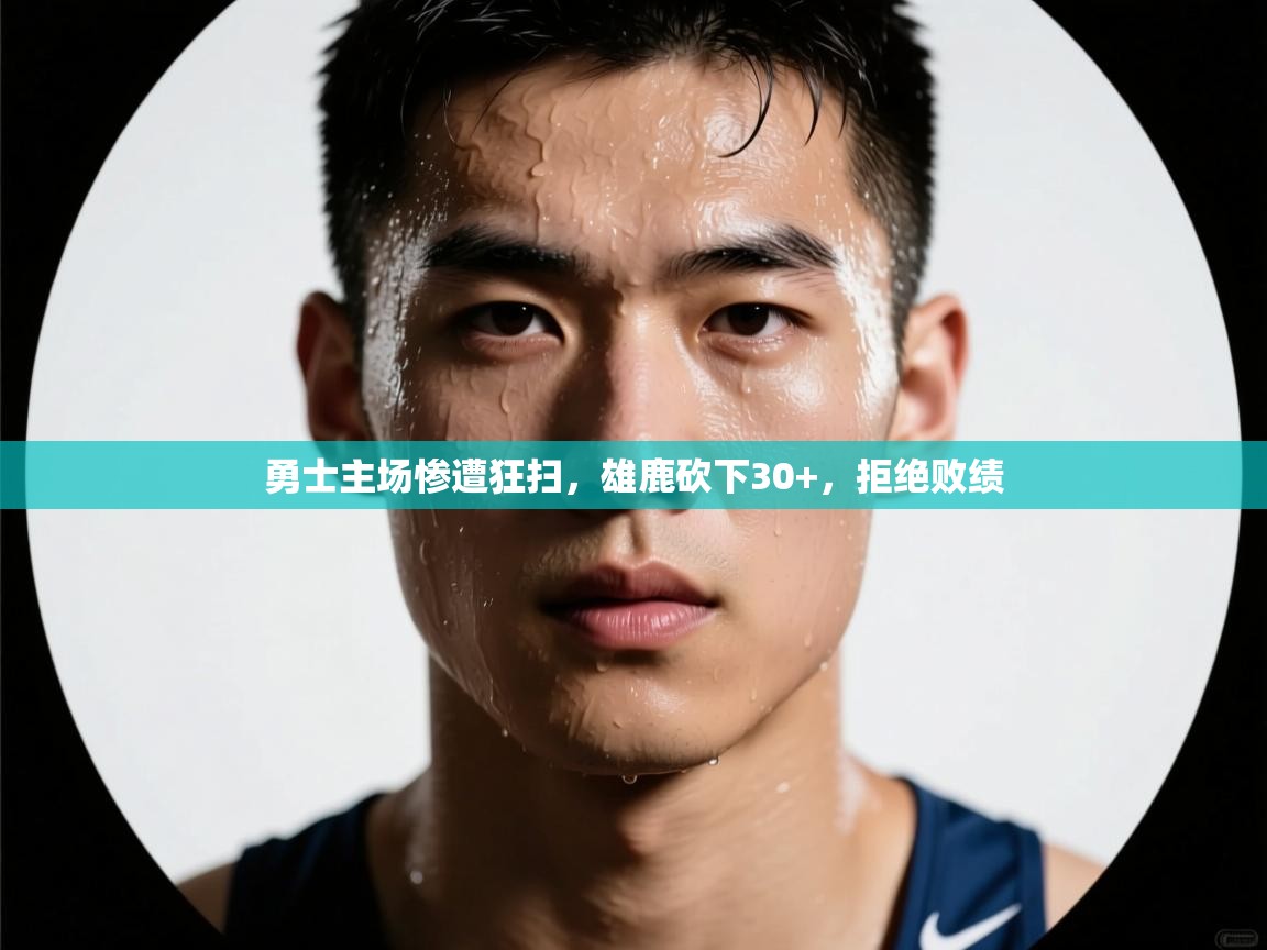 勇士主场惨遭狂扫,雄鹿砍下30+,拒绝败绩 第2张