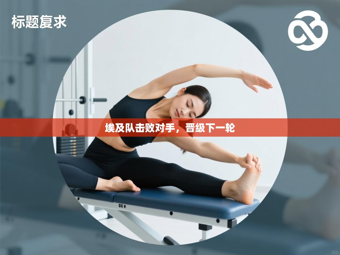 埃及队击败对手,晋级下一轮 第2张